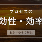 QMSで言う「プロセスの有効性と効率性」とは？わかりやすく解説